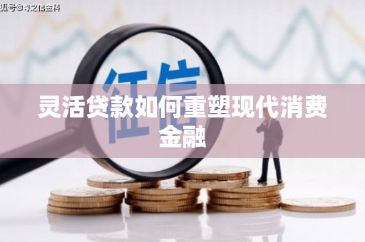 普陀灵活贷款如何重塑现代消费金融