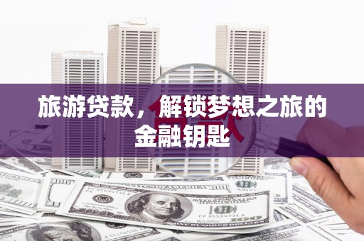 普陀旅游贷款，解锁梦想之旅的金融钥匙