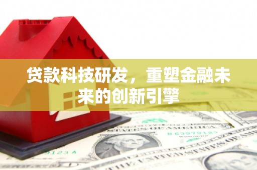 普陀贷款科技研发，重塑金融未来的创新引擎