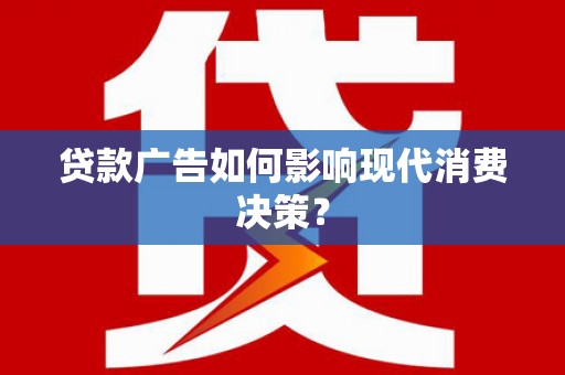 普陀贷款广告如何影响现代消费决策？