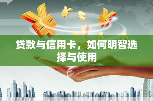 普陀贷款与信用卡，如何明智选择与使用