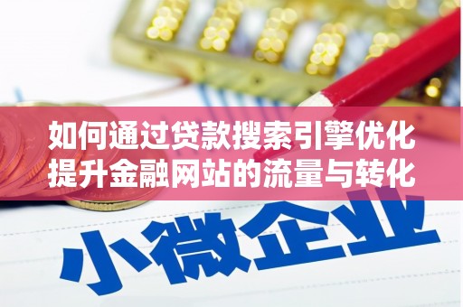 普陀如何通过贷款搜索引擎优化提升金融网站的流量与转化率