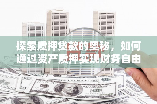 普陀探索质押贷款的奥秘，如何通过资产质押实现财务自由