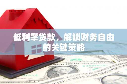 普陀低利率贷款，解锁财务自由的关键策略