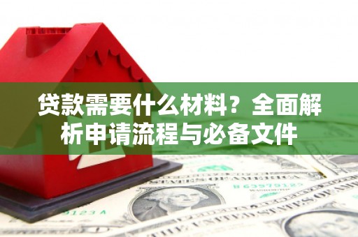 普陀贷款需要什么材料？全面解析申请流程与必备文件