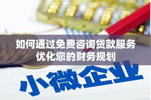 普陀如何通过免费咨询贷款服务优化您的财务规划