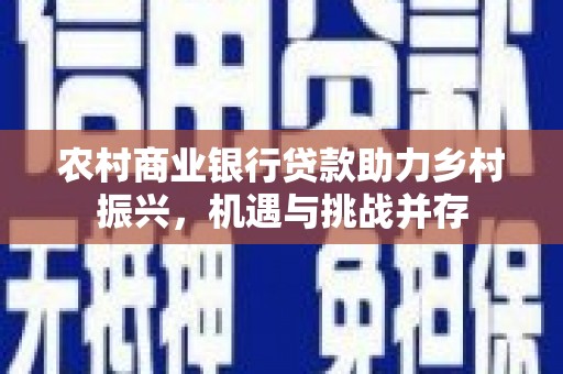 普陀农村商业银行贷款助力乡村振兴，机遇与挑战并存