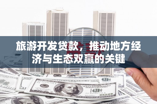 普陀旅游开发贷款，推动地方经济与生态双赢的关键