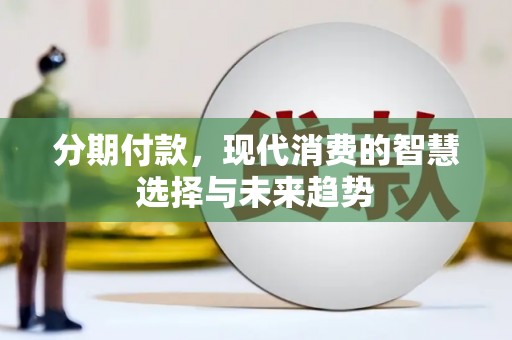 普陀分期付款，现代消费的智慧选择与未来趋势