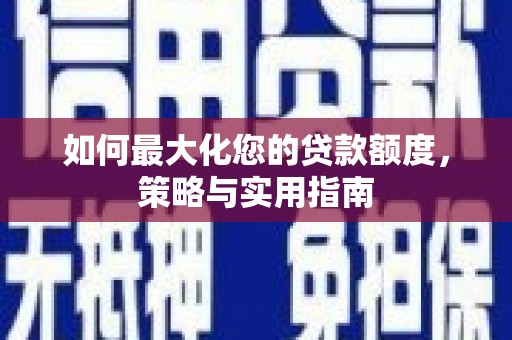 普陀如何最大化您的贷款额度，策略与实用指南