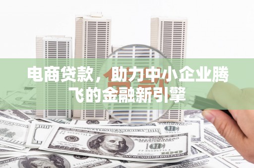 普陀电商贷款，助力中小企业腾飞的金融新引擎