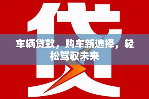 普陀车辆贷款，购车新选择，轻松驾驭未来