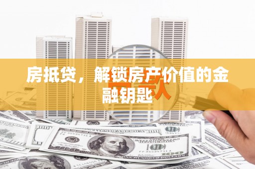 普陀房抵贷，解锁房产价值的金融钥匙