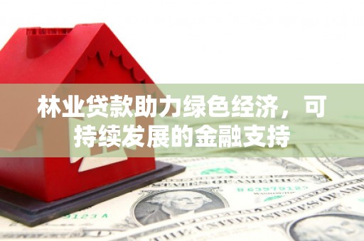 普陀林业贷款助力绿色经济，可持续发展的金融支持