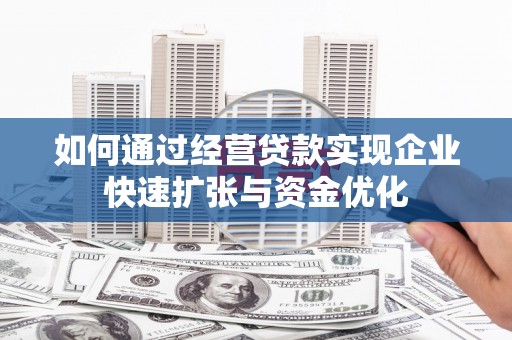 普陀如何通过经营贷款实现企业快速扩张与资金优化
