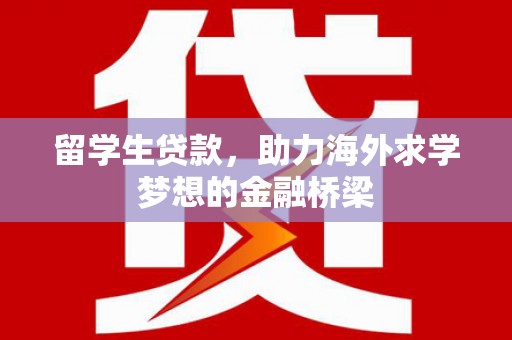 普陀留学生贷款，助力海外求学梦想的金融桥梁