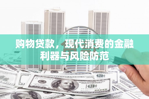 普陀购物贷款，现代消费的金融利器与风险防范