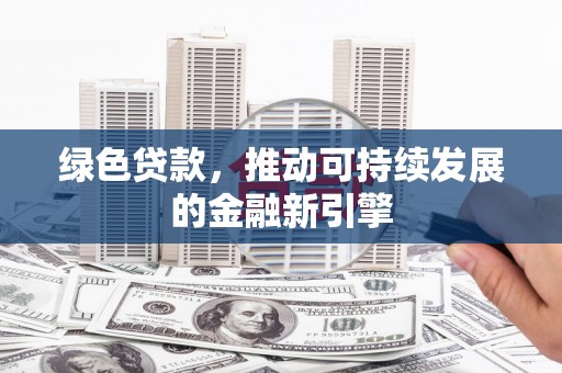 普陀绿色贷款，推动可持续发展的金融新引擎