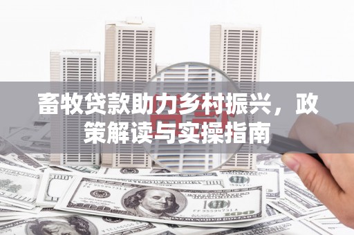 普陀畜牧贷款助力乡村振兴，政策解读与实操指南