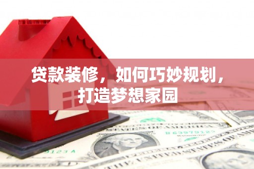 普陀贷款装修，如何巧妙规划，打造梦想家园