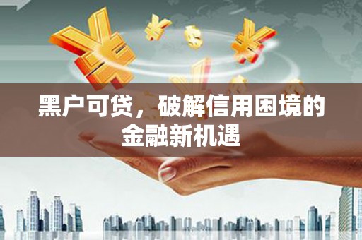 普陀黑户可贷，破解信用困境的金融新机遇
