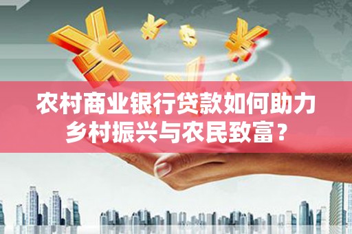 普陀农村商业银行贷款如何助力乡村振兴与农民致富？