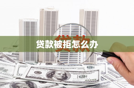 普陀贷款被拒怎么办
