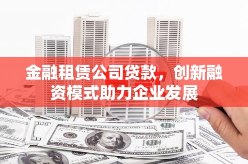 普陀金融租赁公司贷款，创新融资模式助力企业发展